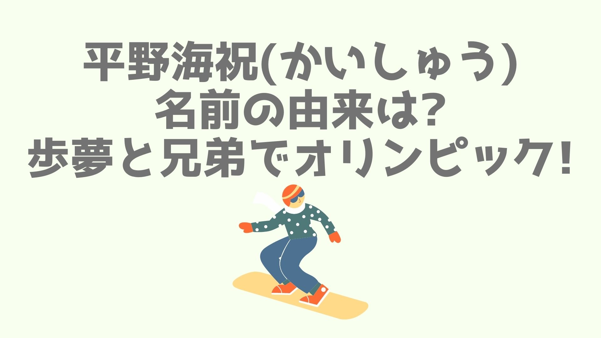 平野海祝 かいしゅう 名前の由来は 歩夢と兄弟でオリンピックに出場 あなログ