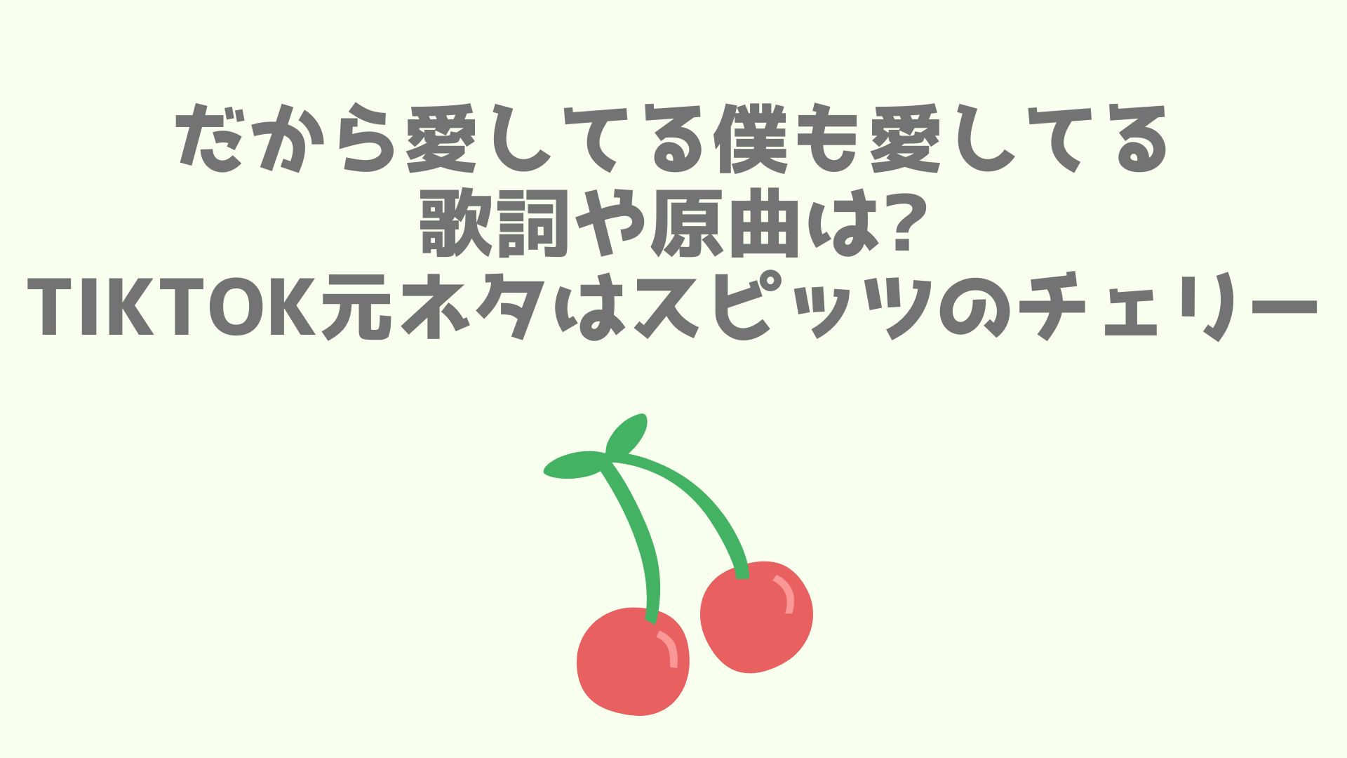 だから愛してる僕も愛してる歌詞や原曲は Tiktok元ネタはスピッツのチェリー あなログ